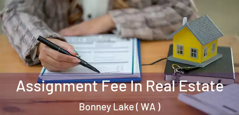  Assignment Fee In Real Estate Bonney Lake ( WA )