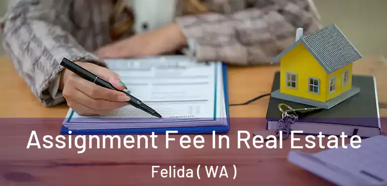  Assignment Fee In Real Estate Felida ( WA )