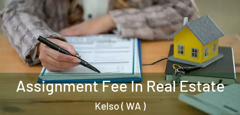  Assignment Fee In Real Estate Kelso ( WA )
