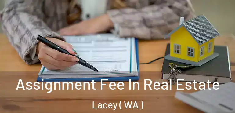  Assignment Fee In Real Estate Lacey ( WA )