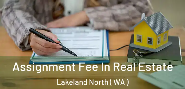  Assignment Fee In Real Estate Lakeland North ( WA )