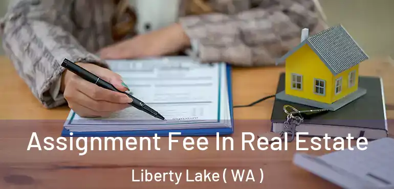  Assignment Fee In Real Estate Liberty Lake ( WA )