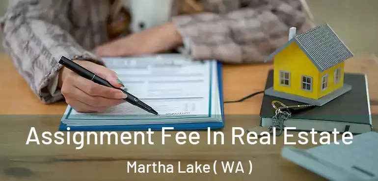  Assignment Fee In Real Estate Martha Lake ( WA )