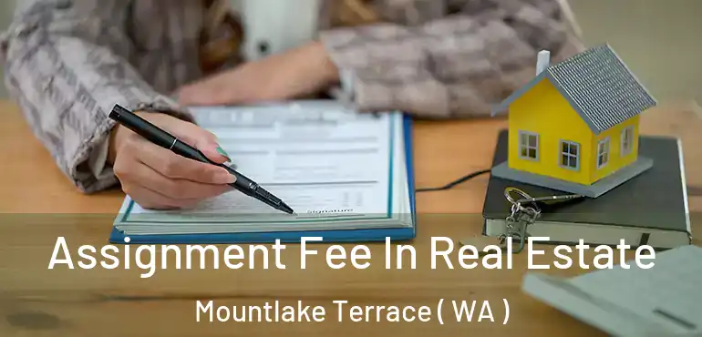  Assignment Fee In Real Estate Mountlake Terrace ( WA )