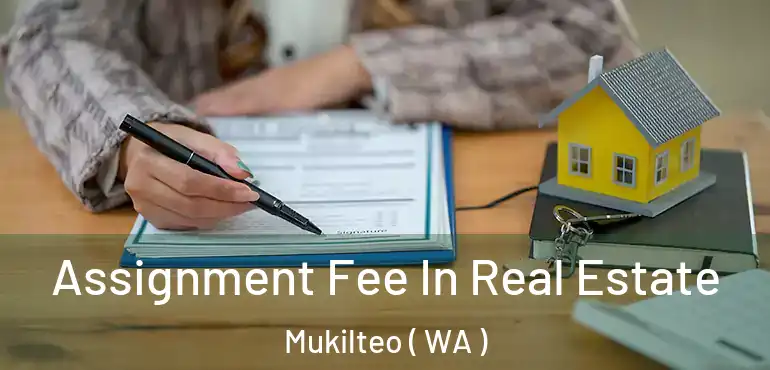  Assignment Fee In Real Estate Mukilteo ( WA )
