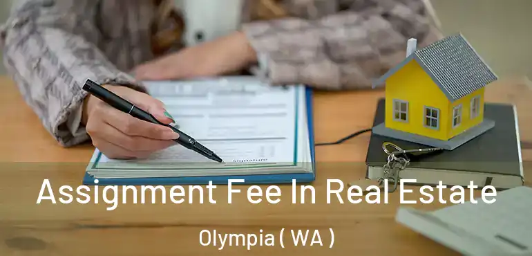  Assignment Fee In Real Estate Olympia ( WA )