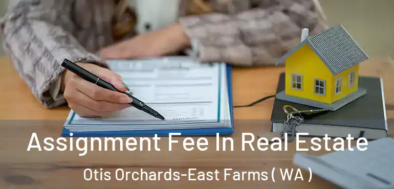  Assignment Fee In Real Estate Otis Orchards-East Farms ( WA )