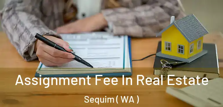  Assignment Fee In Real Estate Sequim ( WA )