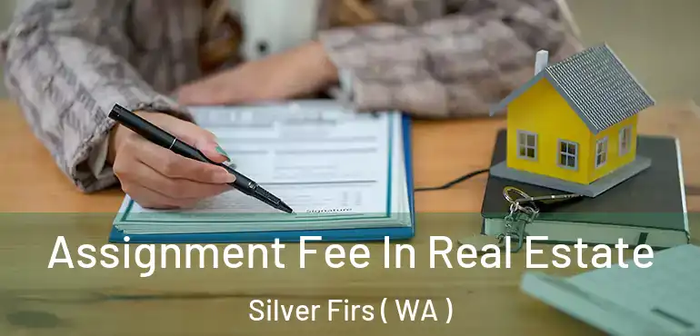  Assignment Fee In Real Estate Silver Firs ( WA )