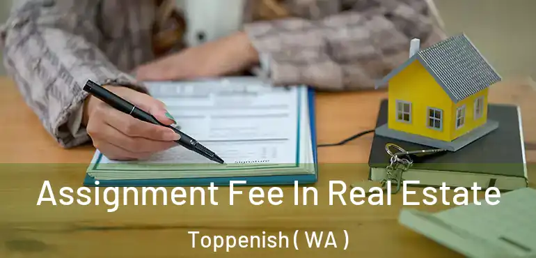  Assignment Fee In Real Estate Toppenish ( WA )