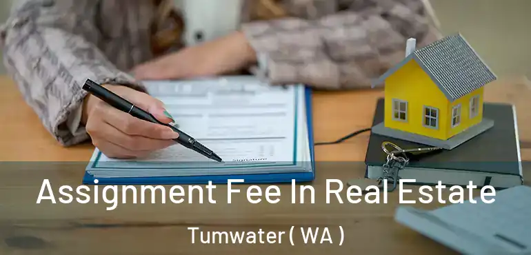  Assignment Fee In Real Estate Tumwater ( WA )