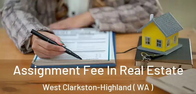  Assignment Fee In Real Estate West Clarkston-Highland ( WA )