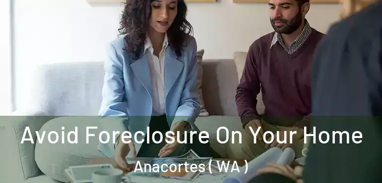  Avoid Foreclosure On Your Home Anacortes ( WA )