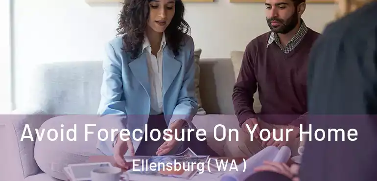  Avoid Foreclosure On Your Home Ellensburg ( WA )
