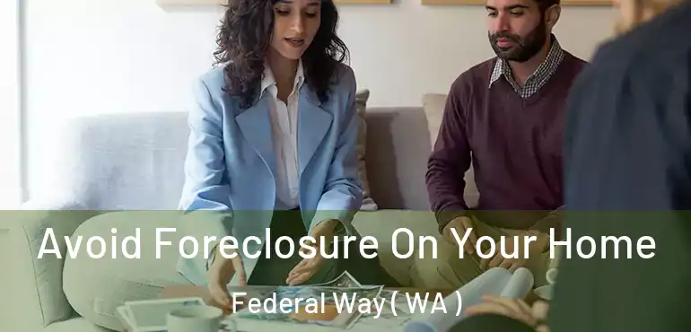 Avoid Foreclosure On Your Home Federal Way ( WA )