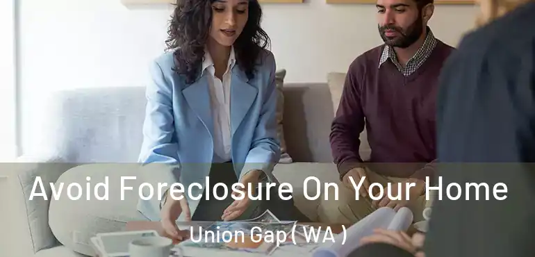  Avoid Foreclosure On Your Home Union Gap ( WA )