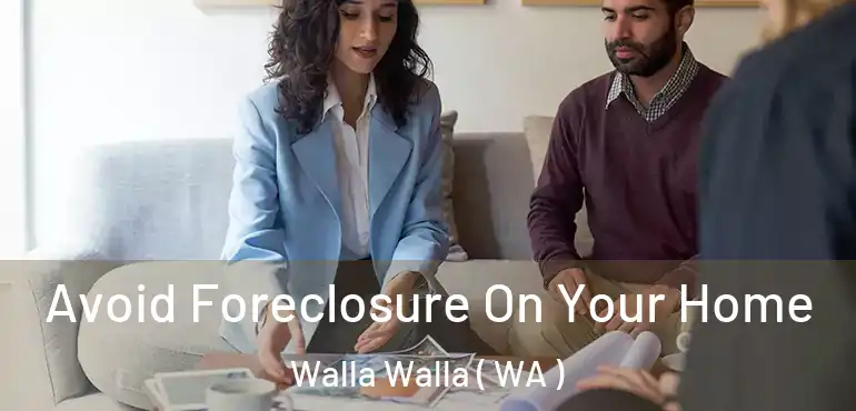  Avoid Foreclosure On Your Home Walla Walla ( WA )