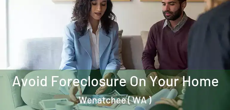  Avoid Foreclosure On Your Home Wenatchee ( WA )