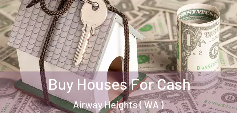  Buy Houses For Cash Airway Heights ( WA )