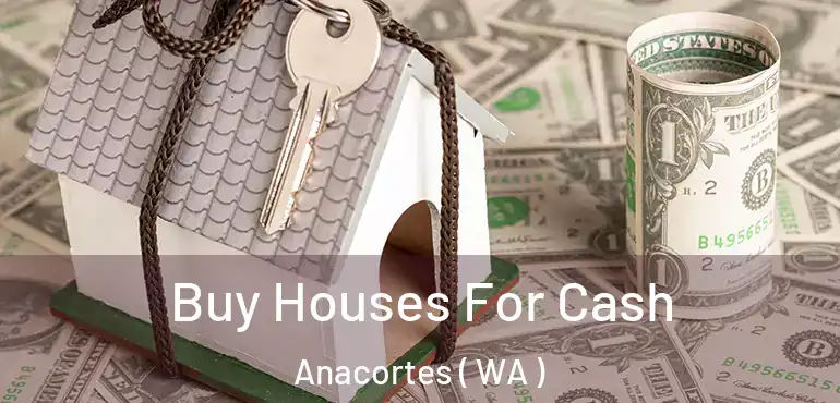  Buy Houses For Cash Anacortes ( WA )