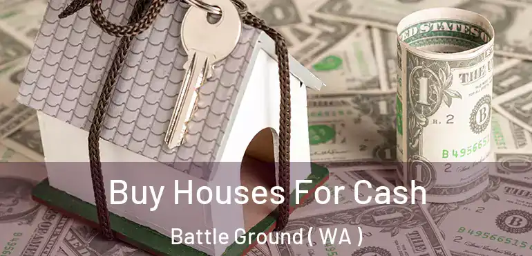  Buy Houses For Cash Battle Ground ( WA )