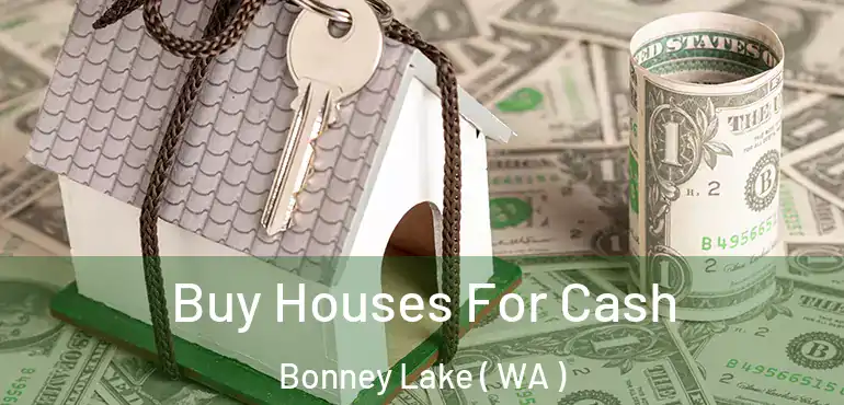  Buy Houses For Cash Bonney Lake ( WA )