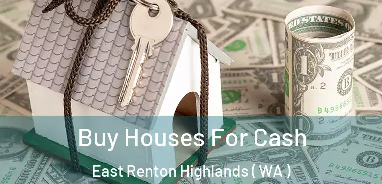  Buy Houses For Cash East Renton Highlands ( WA )
