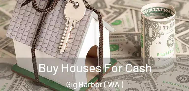  Buy Houses For Cash Gig Harbor ( WA )