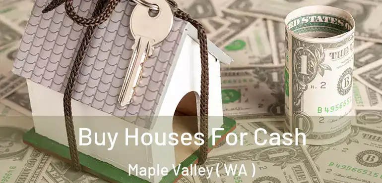  Buy Houses For Cash Maple Valley ( WA )