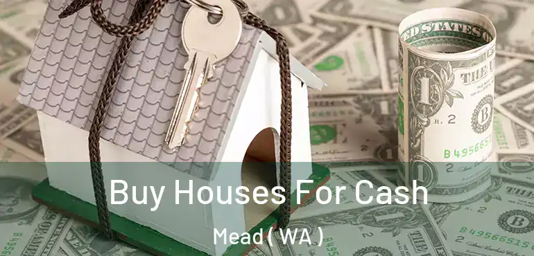  Buy Houses For Cash Mead ( WA )