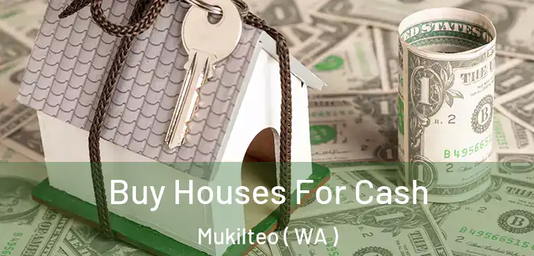  Buy Houses For Cash Mukilteo ( WA )