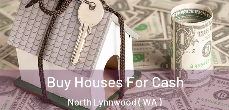  Buy Houses For Cash North Lynnwood ( WA )