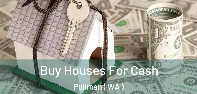  Buy Houses For Cash Pullman ( WA )