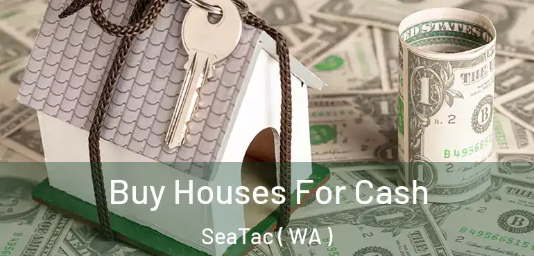  Buy Houses For Cash SeaTac ( WA )