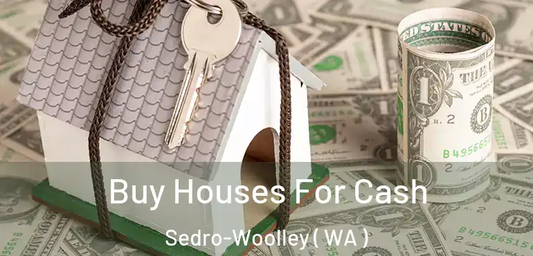  Buy Houses For Cash Sedro-Woolley ( WA )