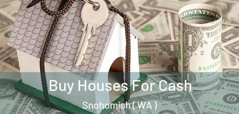  Buy Houses For Cash Snohomish ( WA )