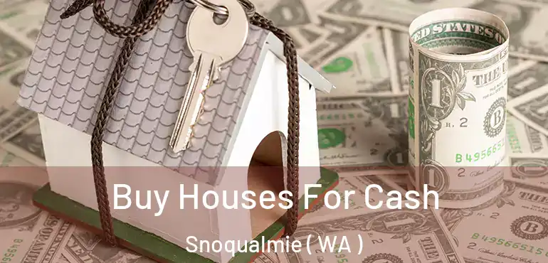  Buy Houses For Cash Snoqualmie ( WA )