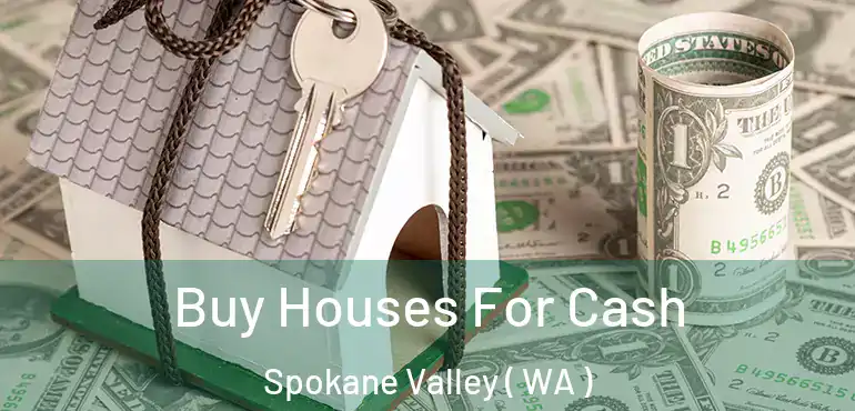  Buy Houses For Cash Spokane Valley ( WA )