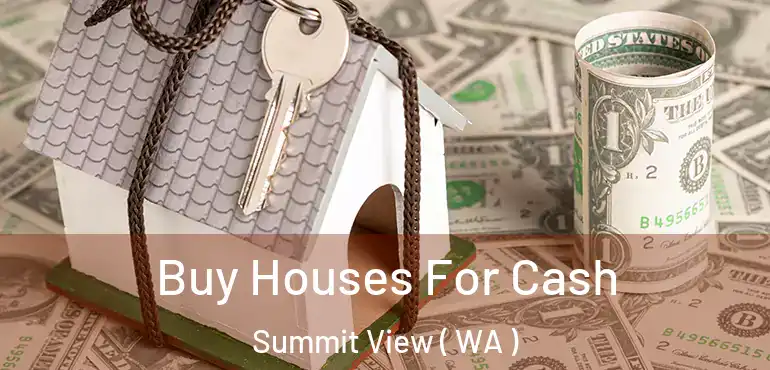  Buy Houses For Cash Summit View ( WA )