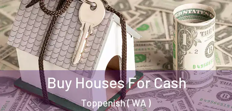  Buy Houses For Cash Toppenish ( WA )