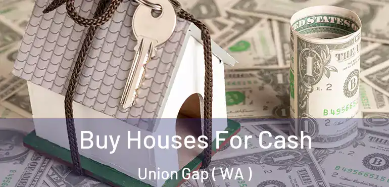  Buy Houses For Cash Union Gap ( WA )
