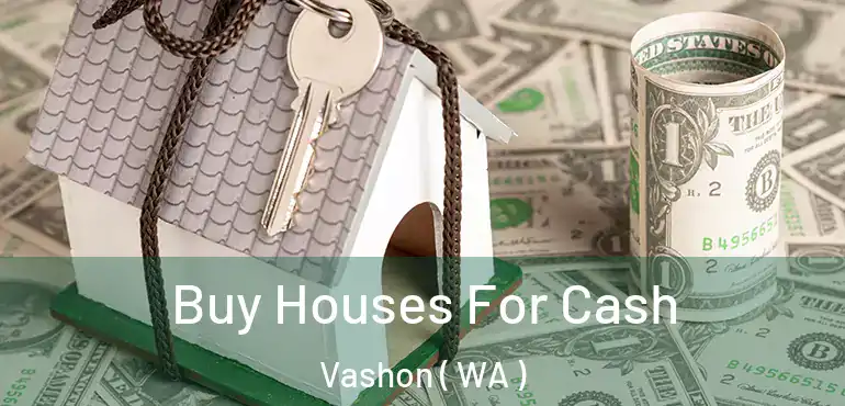  Buy Houses For Cash Vashon ( WA )