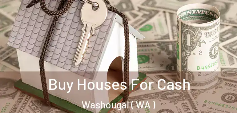  Buy Houses For Cash Washougal ( WA )