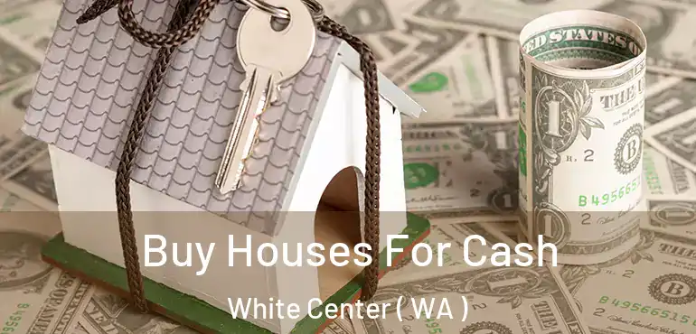  Buy Houses For Cash White Center ( WA )