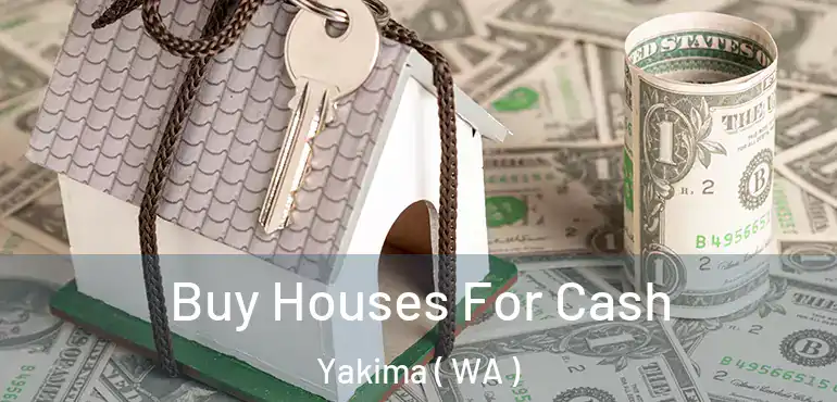  Buy Houses For Cash Yakima ( WA )