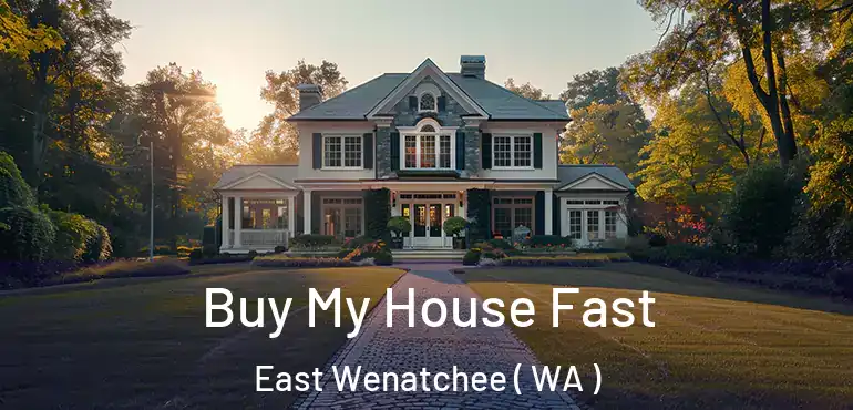  Buy My House Fast East Wenatchee ( WA )