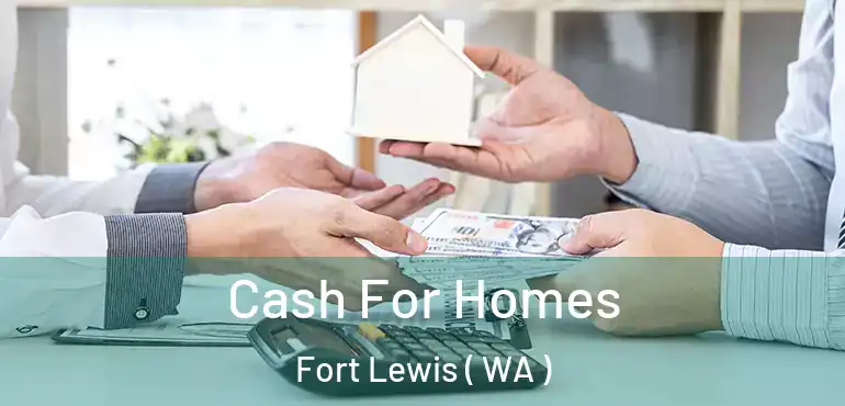  Cash For Homes Fort Lewis ( WA )