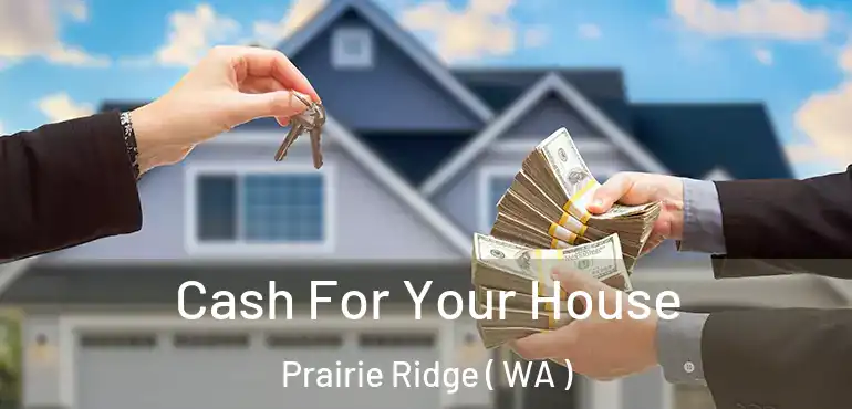  Cash For Your House Prairie Ridge ( WA )
