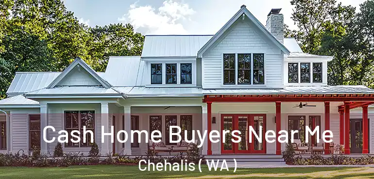  Cash Home Buyers Near Me Chehalis ( WA )