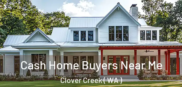  Cash Home Buyers Near Me Clover Creek ( WA )